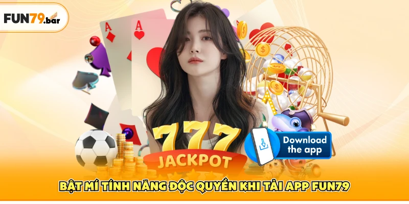 Bật mí tính năng độc quyền khi tải app FUN79
