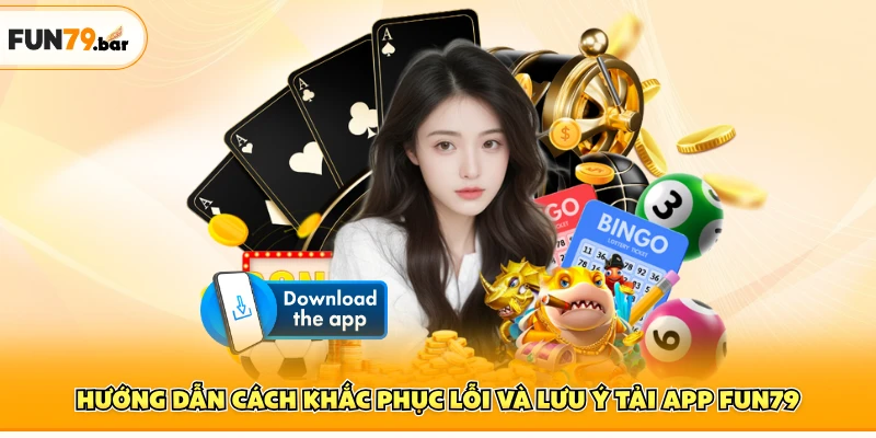 Hướng dẫn cách khắc phục lỗi và lưu ý tải app FUN79